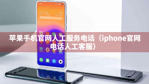 苹果手机官网人工服务电话（iphone官网电话人工客服）