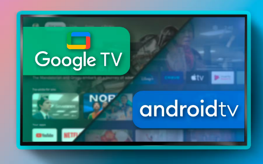 Google TV 和 Android TV差别在哪